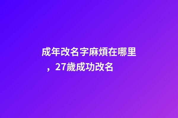 成年改名字麻煩在哪里，27歲成功改名